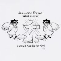 Jesus Died For Me! What An Idiot! I Would Not Die For Him Button