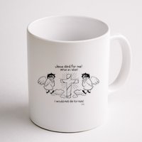 Jesus Died For Me! What An Idiot! I Would Not Die For Him Mug