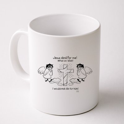 Jesus Died For Me! What An Idiot! I Would Not Die For Him Mug