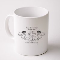 Jesus Died For Me! What An Idiot! I Would Not Die For Him Mug