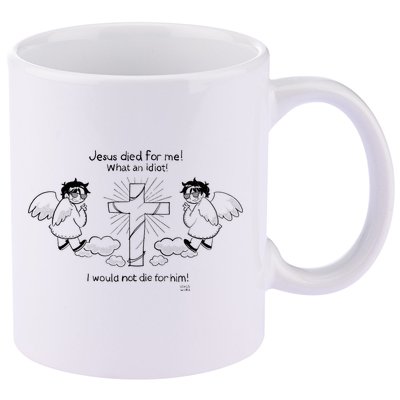 Jesus Died For Me! What An Idiot! I Would Not Die For Him 11oz C Handle Ceramic Mug