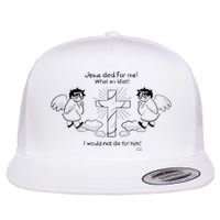 Jesus Died For Me! What An Idiot! I Would Not Die For Him Flatbill Hat