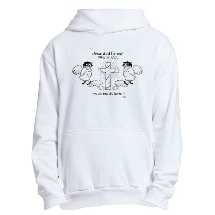 Jesus Died For Me! What An Idiot! I Would Not Die For Him Urban Pullover Hoodie