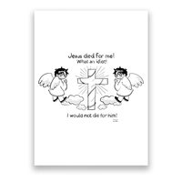 Jesus Died For Me! What An Idiot! I Would Not Die For Him Poster