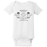 Jesus Died For Me! What An Idiot! I Would Not Die For Him Baby Bodysuit