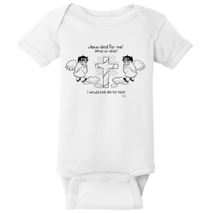 Jesus Died For Me! What An Idiot! I Would Not Die For Him Baby Bodysuit