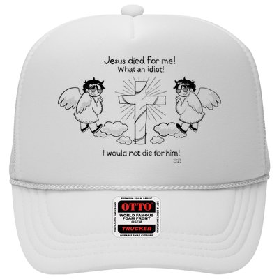 Jesus Died For Me! What An Idiot! I Would Not Die For Him Hat
