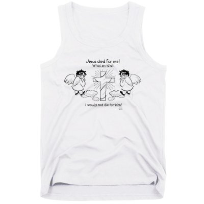 Jesus Died For Me! What An Idiot! I Would Not Die For Him Tank Top