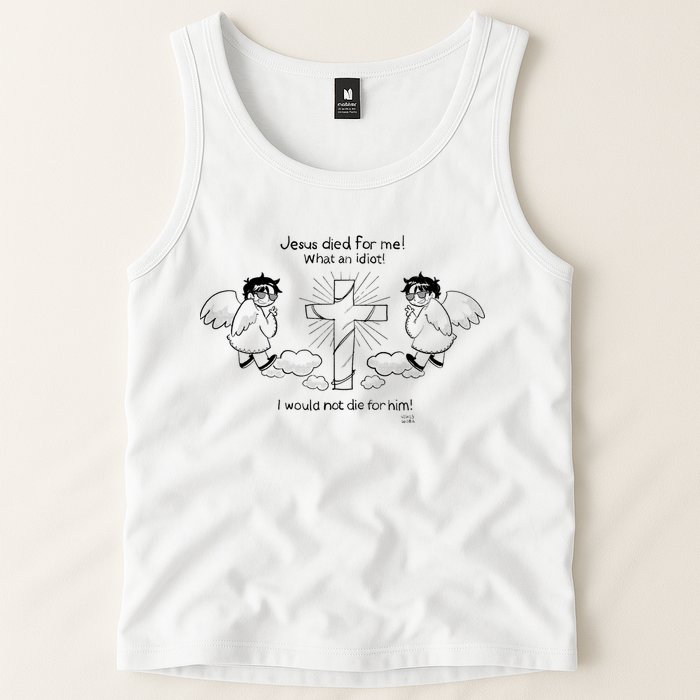 Jesus Died For Me! What An Idiot! I Would Not Die For Him Tank Top