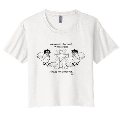 Jesus Died For Me! What An Idiot! I Would Not Die For Him Crop Top