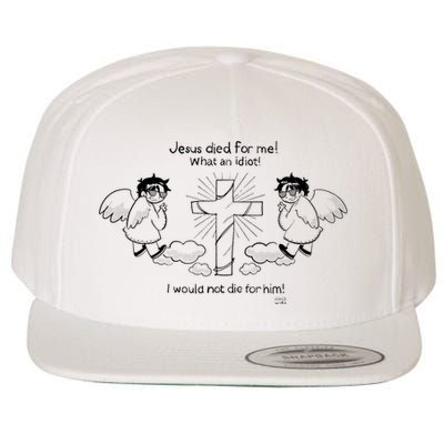 Jesus Died For Me! What An Idiot! I Would Not Die For Him Wool Snapback Cap