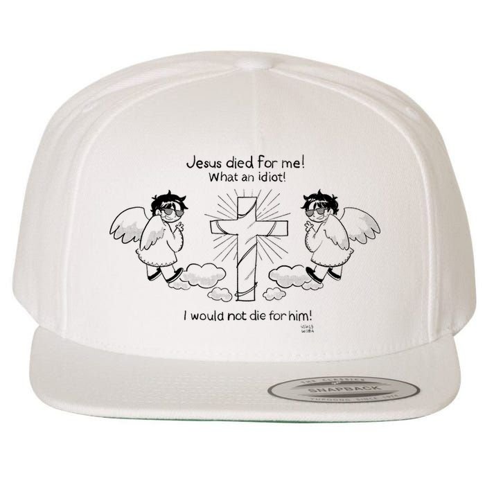Jesus Died For Me! What An Idiot! I Would Not Die For Him Wool Snapback Cap