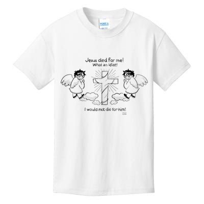 Jesus Died For Me! What An Idiot! I Would Not Die For Him Kids T-Shirt