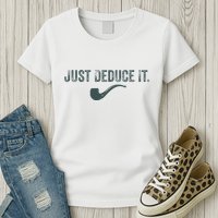 Just Deduce It Funny S.H.E.R.L.O.C.K H.O.L.M.E.S Detective Womens T-Shirt