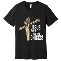 Jesus Did It For The Chicks Christian Cross Premium T-Shirt