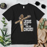 Jesus Did It For The Chicks Christian Cross Premium T-Shirt