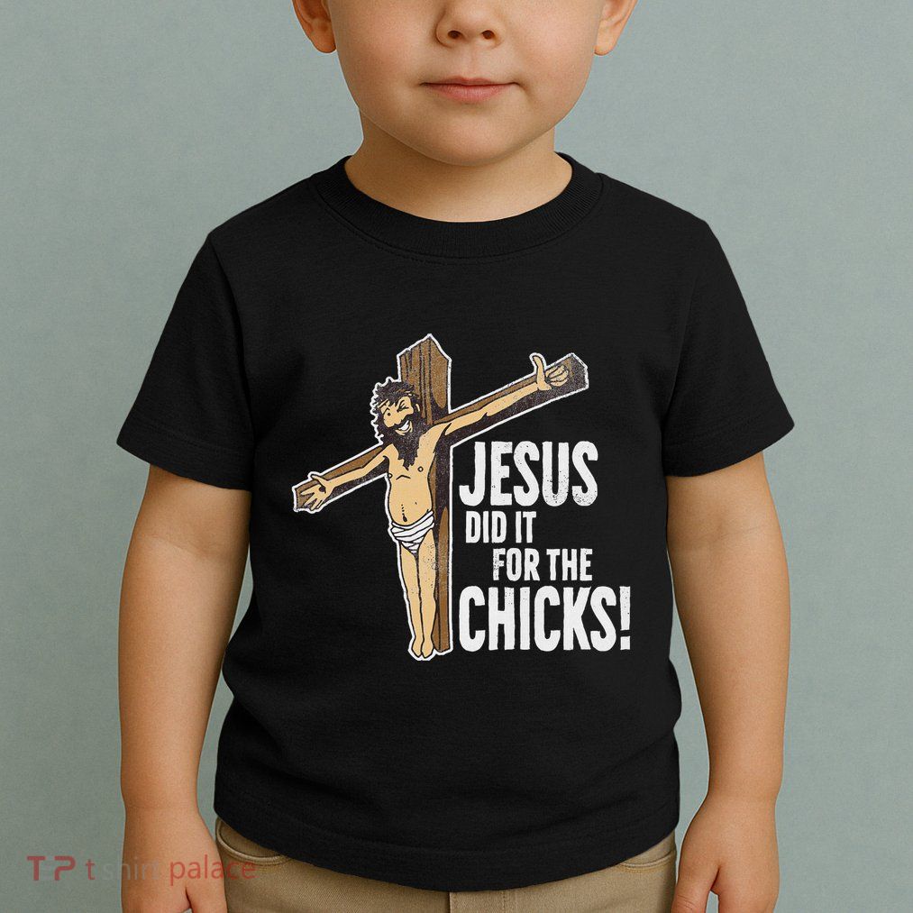 Jesus Did It For The Chicks Christian Cross Toddler T-Shirt