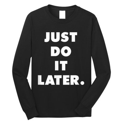 Just Do It Later. Long Sleeve Shirt