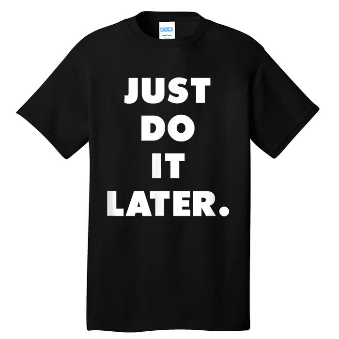 Just Do It Later. Tall T-Shirt