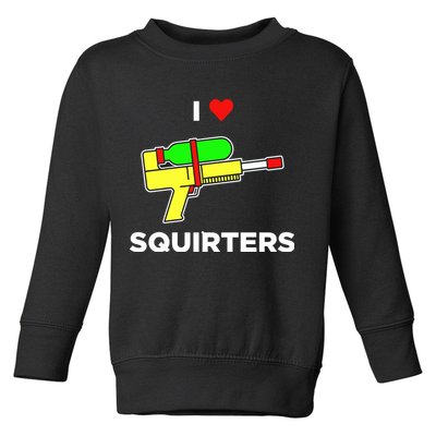 I Love Squirters Toddler Sweatshirt
