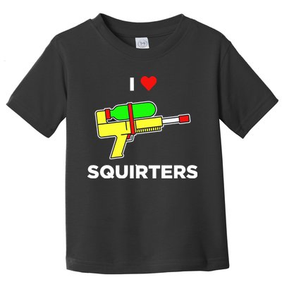 I Love Squirters Toddler T-Shirt