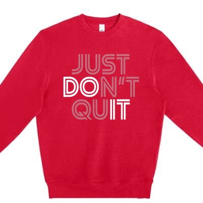 Just DonT Quit Do It Motivational Statement Premium Crewneck Sweatshirt