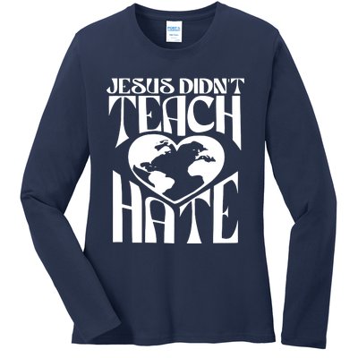 Jesus Didnt Teach Hate Ladies Long Sleeve Shirt