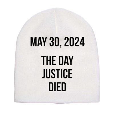 Justice Died Today May 30 2024 Trump Convicted Felony Case Short Acrylic Beanie