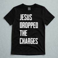 Jesus Dropped The Charges T-Shirt