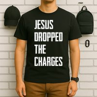 Jesus Dropped The Charges T-Shirt