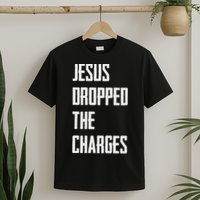 Jesus Dropped The Charges T-Shirt