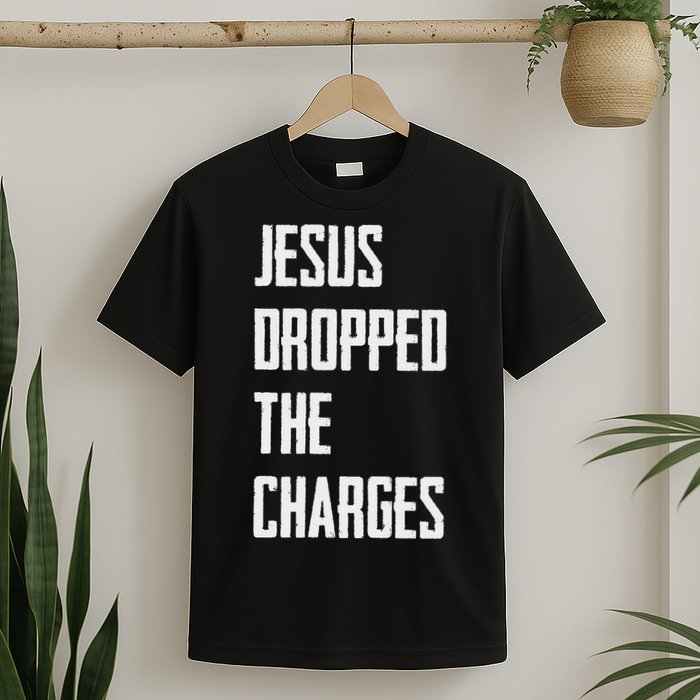 Jesus Dropped The Charges T-Shirt