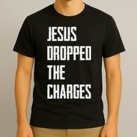 Jesus Dropped The Charges T-Shirt