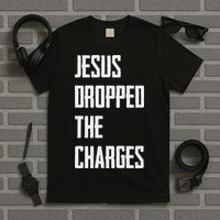 Jesus Dropped The Charges T-Shirt