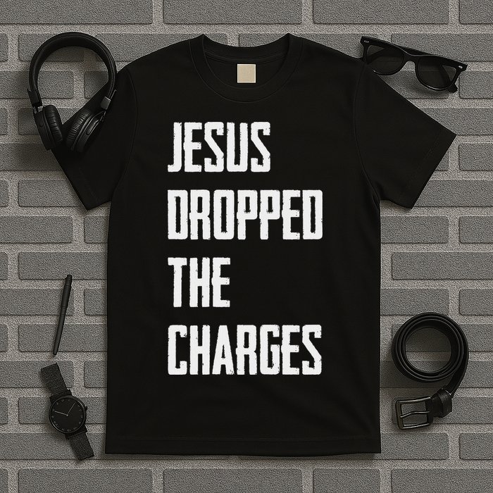 Jesus Dropped The Charges T-Shirt