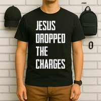 Jesus Dropped The Charges T-Shirt