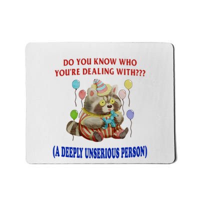 Jmcgg Do You Know Who YouRe Dealing With A Deeply Unserious Person Mousepad
