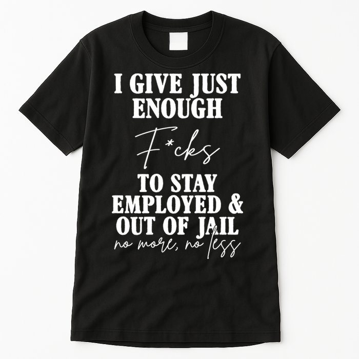 Just Enough Fucks To Stay Employed Out Of Jail Funny Tall T-Shirt