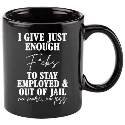 Just Enough Fucks To Stay Employed Out Of Jail Funny 11oz C Handle Ceramic Mug
