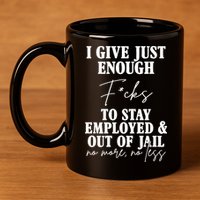 Just Enough Fucks To Stay Employed Out Of Jail Funny 11oz C Handle Ceramic Mug