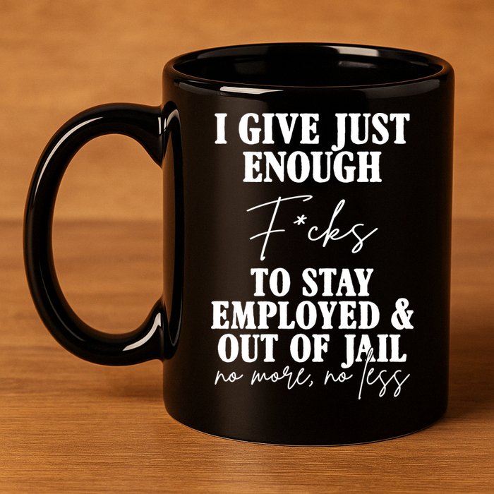 Just Enough Fucks To Stay Employed Out Of Jail Funny 11oz C Handle Ceramic Mug