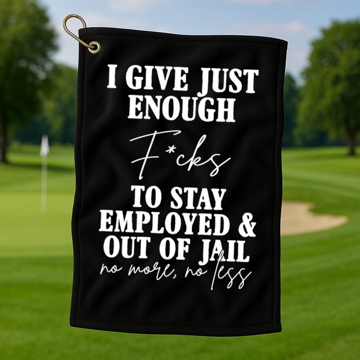 Just Enough Fucks To Stay Employed Out Of Jail Funny Golf Towel