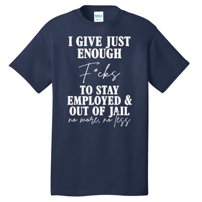 Just Enough Fucks To Stay Employed Out Of Jail Funny Tall T-Shirt