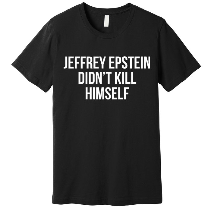 Jeffrey Epstein Didn't Kill Himself Premium T-Shirt
