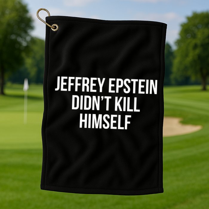 Jeffrey Epstein Didn't Kill Himself Golf Towel