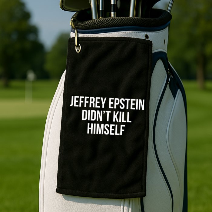 Jeffrey Epstein Didn't Kill Himself Golf Towel