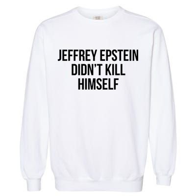 Jeffrey Epstein Didn't Kill Himself Garment-Dyed Sweatshirt