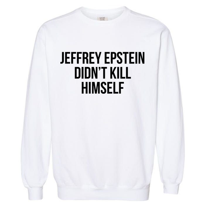 Jeffrey Epstein Didn't Kill Himself Garment-Dyed Sweatshirt