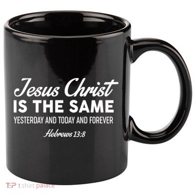 Jesus Christ Is The Same Hebrews 13:8 11oz C Handle Ceramic Mug