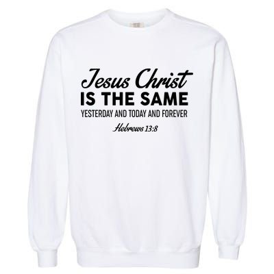 Jesus Christ Is The Same Hebrews 13:8 Garment-Dyed Sweatshirt